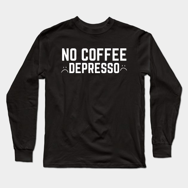 No Coffee Depresso Long Sleeve T-Shirt by HobbyAndArt